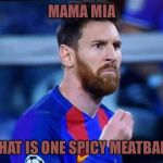 Messi hand gestures: | MAMA MIA; THAT IS ONE SPICY MEATBALL | image tagged in italian messi 2,memes,soccer,meatball | made w/ Imgflip meme maker