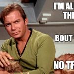 Kirk & Tribbles | I'M ALL ABOUT THE SHIP; BOUT THE SHIP; NO TRIBBLES | image tagged in kirk  tribbles,memes | made w/ Imgflip meme maker