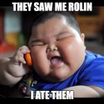 Fat kids  | THEY SAW ME ROLIN; I ATE THEM | image tagged in fat kids | made w/ Imgflip meme maker