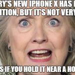 Hillary's new iphone X | HILLARY'S NEW IPHONE X HAS FACIAL RECOGNITION, BUT IT'S NOT VERY SECURE; IT UNLOCKS IF YOU HOLD IT NEAR A HORSE'S ASS | image tagged in hillary crazy eyes | made w/ Imgflip meme maker