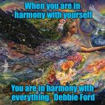 mother nature  | When you are in harmony with yourself; You are in harmony with everything.  Debbie Ford | image tagged in mother nature | made w/ Imgflip meme maker