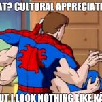 spiderspiderman | WHAT? CULTURAL APPRECIATION? BUT I LOOK NOTHING LIKE KÂLI | image tagged in spiderspiderman,memes,funny memes,cultural appropriation | made w/ Imgflip meme maker