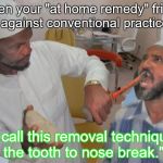 Too much trust: We all have that one friend | When your "at home remedy" friend is against conventional practices:; "I call this removal technique the tooth to nose break." | image tagged in dentist,scumbag dentist,meme,when you | made w/ Imgflip meme maker