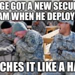 Laughing Soldiers | SARGE GOT A NEW SECURITY CAM WHEN HE DEPLOYED; WATCHES IT LIKE A HAWK | image tagged in laughing soldiers | made w/ Imgflip meme maker