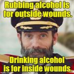 Captain Obvious 2 | Rubbing alcohol is for outside wounds. Drinking alcohol is for inside wounds. | image tagged in captain obvious 2 | made w/ Imgflip meme maker