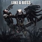 AVP Now Kiss | LIKE A BOSS | image tagged in avp now kiss | made w/ Imgflip meme maker