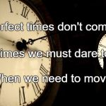 DST Clocks | Perfect times don't come. Sometimes we must dare to jump; When we need to move. | image tagged in dst clocks | made w/ Imgflip meme maker