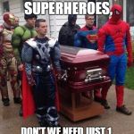 cosplay funeral | IF WE'RE REALLY SUPERHEROES, DON'T WE NEED JUST 1 OF US TO CARRY THE CASKET? | image tagged in cosplay funeral | made w/ Imgflip meme maker