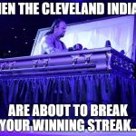 Did someone say 21 straight wins? | WHEN THE CLEVELAND INDIANS; ARE ABOUT TO BREAK YOUR WINNING STREAK... | image tagged in undertaker trolled,cleveland indians,major league baseball,major league | made w/ Imgflip meme maker