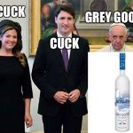 pope | GREY GOOSE; CUCK; CUCK | image tagged in pope,cuck,grey,liberals,canada | made w/ Imgflip meme maker