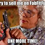 MADEA PISTOL | Try to sell me on FabFitFun; ONE MORE TIME! | image tagged in madea pistol | made w/ Imgflip meme maker