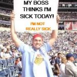 Sick day | MY BOSS THINKS I'M SICK TODAY! I'M NOT REALLY SICK | image tagged in wwe blank sign,guy,sick,boss,today | made w/ Imgflip meme maker