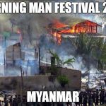 Burning man 2017 | BURNING MAN FESTIVAL 2017; MYANMAR | image tagged in myanmar bl4h,memes,urban warfare,payback,myanmar | made w/ Imgflip meme maker