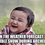 Excited Kid | WHEN THE WEATHER FORECAST SAYS POSSIBLE SNOW DURING ARCHERY ELK | image tagged in excited kid | made w/ Imgflip meme maker