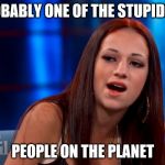 Cash me outsai how bout dah | PROBABLY ONE OF THE STUPIDEST; PEOPLE ON THE PLANET | image tagged in cash me outsai how bout dah | made w/ Imgflip meme maker