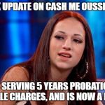 Remember her? | A QUICK UPDATE ON CASH ME OUSSIDE GIRL. SHE IS SERVING 5 YEARS PROBATION FOR MULTIPLE CHARGES, AND IS NOW A RAPPER. | image tagged in danielle bregoli,memes,cash me ousside | made w/ Imgflip meme maker