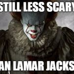 Pennywise Delicious | STILL LESS SCARY; THAN LAMAR JACKSON | image tagged in pennywise delicious | made w/ Imgflip meme maker