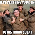 Kim Jong Un Piggyback | LOVE IS CARRYING YOUR UNCLE; TO HIS FIRING SQUAD | image tagged in kim jong un piggyback | made w/ Imgflip meme maker