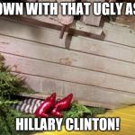 Wicked Witch of the East Cellar Door | DOWN WITH THAT UGLY ASS; HILLARY CLINTON! | image tagged in wicked witch of the east cellar door | made w/ Imgflip meme maker