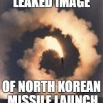North Korean Rocketry | LEAKED IMAGE; OF NORTH KOREAN MISSILE LAUNCH | image tagged in rocket fail,north korea,funny,memes | made w/ Imgflip meme maker