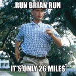 Running Forrest Gump | RUN BRIAN RUN; IT'S ONLY 26 MILES | image tagged in running forrest gump | made w/ Imgflip meme maker