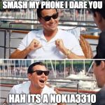 Re-enlist lol | SMASH MY PHONE I DARE YOU; HAH ITS A NOKIA3310 | image tagged in re-enlist lol | made w/ Imgflip meme maker