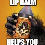 New diet magic! | AMAZING NEW LIP BALM; HELPS YOU LOSE WEIGHT | image tagged in gorilla glue,diet,lip balm | made w/ Imgflip meme maker