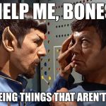spock n bones | HELP ME, BONES; I'M SEEING THINGS THAT AREN'T LOGIC | image tagged in spock n bones | made w/ Imgflip meme maker