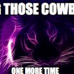 purple tiger | RING THOSE COWBELLS; ONE MORE TIME | image tagged in purple tiger | made w/ Imgflip meme maker