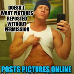 douchebag weather | DOESN'T WANT PICTURES REPOSTED WITHOUT PERMISSION; POSTS PICTURES ONLINE | image tagged in douchebag weather,pictures,profile,online,douchebag,douche | made w/ Imgflip meme maker