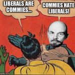 Time for some good old bolshevic education! | LIBERALS ARE COMMIES... COMMIES HATE LIBERALS! | image tagged in lenin slapping robin,memes,political meme | made w/ Imgflip meme maker