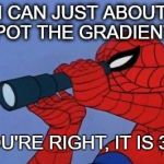 Spiderman | I CAN JUST ABOUT SPOT THE GRADIENT... YOU'RE RIGHT, IT IS 3/2. | image tagged in spiderman | made w/ Imgflip meme maker