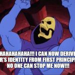 Skeletor | HAHAHAHAHA!!! I CAN NOW DERIVE EULER'S IDENTITY FROM FIRST PRINCIPLES!!! NO ONE CAN STOP ME NOW!!! | image tagged in skeletor | made w/ Imgflip meme maker