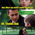 Finding Neverland Meme | Dad. Why's my sister's name Florence? Because we conceived her in Florence, Italy. You're welcome Backseat. Oh. Thanks dad. | image tagged in memes,finding neverland | made w/ Imgflip meme maker