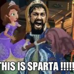 This is Princess Sofia !!!  | THIS IS SPARTA !!!!!! | image tagged in claws off my sister,memes | made w/ Imgflip meme maker