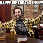 Job Helmet Charlie - It's Always Sunny In Philadelphia | HAPPY BIRTHDAY STEPH!!! | image tagged in job helmet charlie - it's always sunny in philadelphia | made w/ Imgflip meme maker