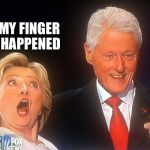 Hillary Clinton butt slap | MY FINGER HAPPENED | image tagged in hillary clinton butt slap | made w/ Imgflip meme maker