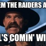 kurt russell | YOU TELL 'EM THE RAIDERS ARE COMIN'; AND HELL'S COMIN' WITH 'EM!!! | image tagged in kurt russell | made w/ Imgflip meme maker
