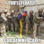 Carl's first day | YOU'LL FLOAT T-; GOD DAMMIT CARL! | image tagged in carl's first day | made w/ Imgflip meme maker