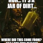 jar of dirt | HUH... IT'S A JAR OF DIRT... WHERE DID THIS COME FROM? CAN I BUY THIS PLEASE? | image tagged in jar of dirt | made w/ Imgflip meme maker