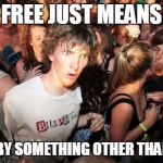 Epiphany | FREE JUST MEANS; PAYING BY SOMETHING OTHER THAN MONEY | image tagged in epiphany | made w/ Imgflip meme maker