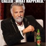 The Most Interesting Man In The World Meme | CLINTON'S NEW BOOK IS CALLED "WHAT HAPPENED." WHO ASKED? | image tagged in memes,the most interesting man in the world,hillary,clinton,what happened | made w/ Imgflip meme maker