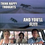 Twister flying cow | THINK HAPPY THOUGHTS; AND YOU'LL FLY!! I'LL NEVER DRINK AGAIN | image tagged in twister flying cow | made w/ Imgflip meme maker