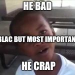 Hello my freind | HE BAD; HE BLAC
BUT MOST IMPORTANTLY; HE CRAP | image tagged in hello my freind | made w/ Imgflip meme maker