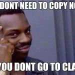 You cant - if you don't  | YOU DONT NEED TO COPY NOTES; IF YOU DONT GO TO CLASS | image tagged in you cant - if you don't | made w/ Imgflip meme maker