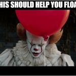 So yeah | THIS SHOULD HELP YOU FLOAT | image tagged in red balloon clown,okay man,eat all the brains,clown meme,scary | made w/ Imgflip meme maker