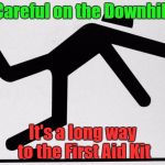 tripping stick | Careful on the Downhill; It's a long way to the First Aid Kit | image tagged in tripping stick | made w/ Imgflip meme maker