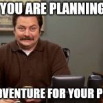 Happy Ron Swanson | WHEN YOU ARE PLANNING FOR A; EPIC ADVENTURE FOR YOUR PLAYERS | image tagged in happy ron swanson | made w/ Imgflip meme maker