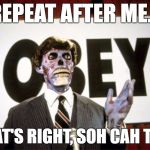 They Live, SOH CAH TOA | REPEAT AFTER ME... THAT'S RIGHT, SOH CAH TOA. | image tagged in they live1,they live,math,maths,mathematics | made w/ Imgflip meme maker