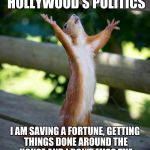 Squirrel giving thanks | THANKS TO THE NFL AND HOLLYWOOD'S POLITICS; I AM SAVING A FORTUNE, GETTING THINGS DONE AROUND THE HOUSE AND I DON'T MISS THE GAMES, THE SHOWS OR THE MOVIES. | image tagged in squirrel giving thanks | made w/ Imgflip meme maker